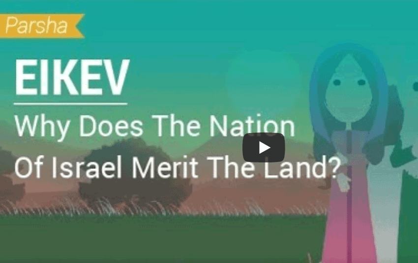 Parsha 46 Ekev: Why Does The Nation Of Israel Merit The Land?